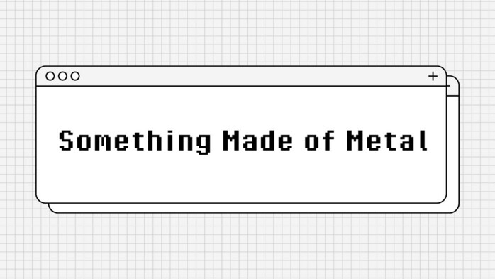 Something Made of Metal- Huvudroll